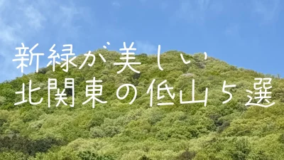 【日帰り】新緑が美しい北関東のオススメ低山５選